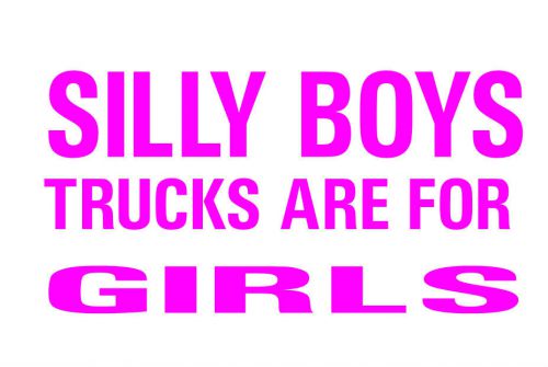 Silly boys trucks are for girls decal