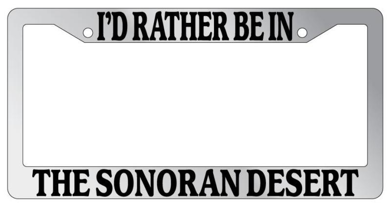 Chrome license plate frame i'd rather be in the sonoran desert auto accessory