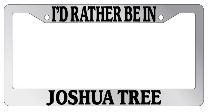 Chrome license plate frame i'd rather be in joshua tree auto accessory novelty