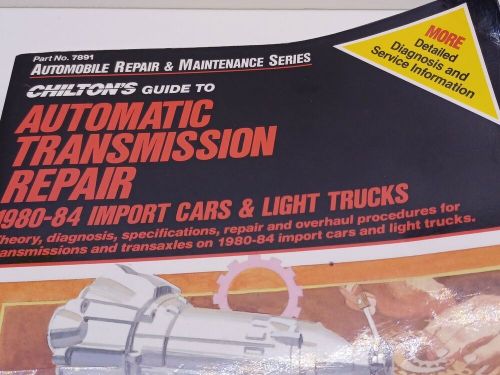 Chilton&#039;s guide to automatic transmission repair 1980-84 import cars trucks