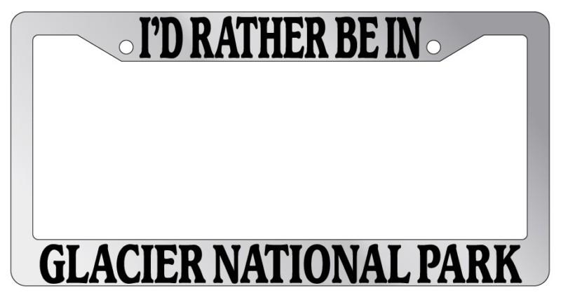 Chrome license plate frame i'd rather be in glacier national park auto accessory