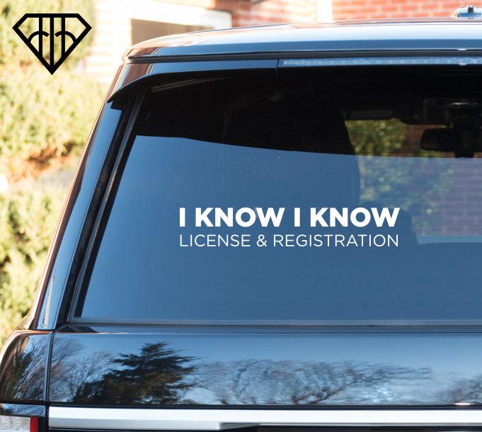 I know i know license and registration awesome car window sticker decal vinyl