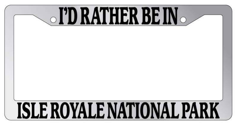 Chrome license plate frame i'd rather be in isle royale national park auto