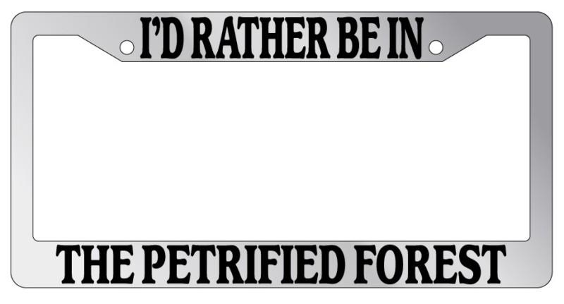 Chrome license plate frame i'd rather be in the petrified forest auto accessory