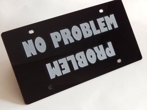 4 x 4 license plate &#034; no problem / problem &#034; laser engraved durable 1/8&#034; acrylic