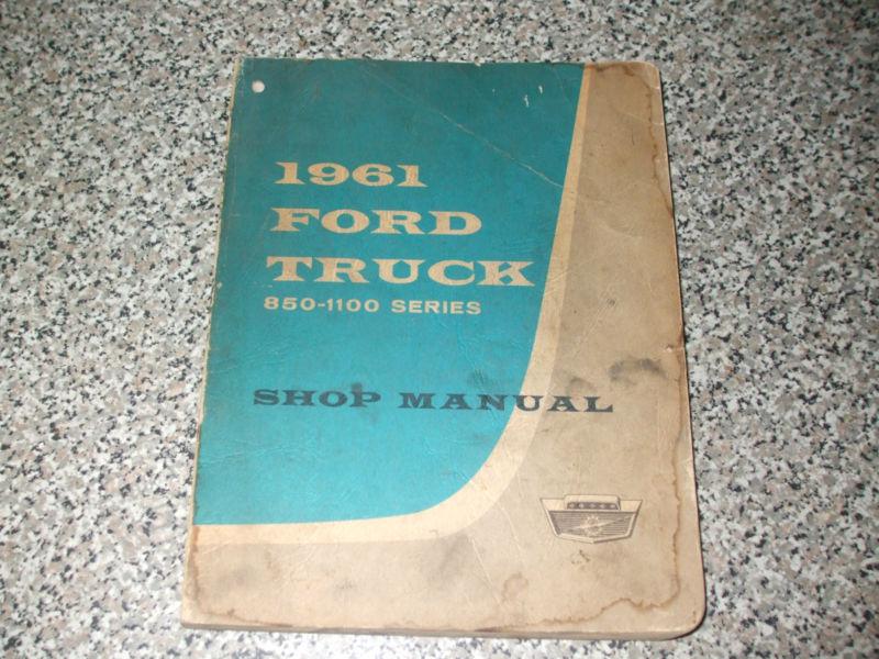 1961 ford truck 850-1100 series shop manual, sc, 1st printing, illustrated