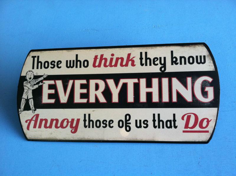 Those who think they know everything" metal sign,bike shop,car,garage,man cave.