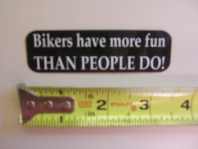 Motorcycle helmet biker sticker/ bikers have more fun than people do!