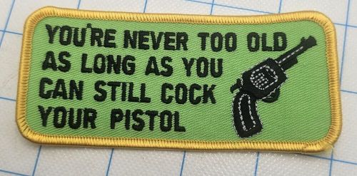 You&#039;re never too old as long as you can still cock your pistol embroidered patch