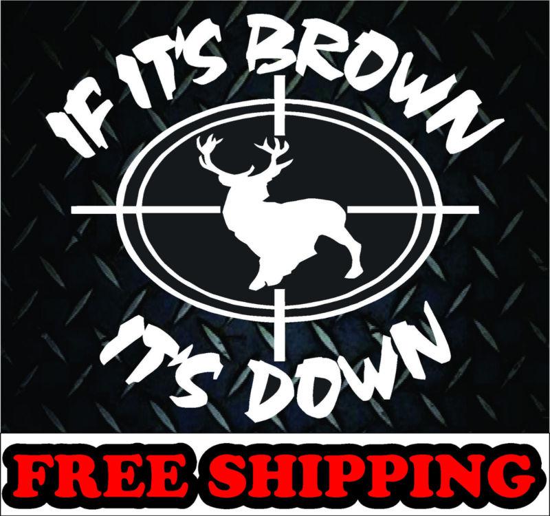 If its brown its down** vinyl decal sticker car hunting truck 4x4 funny