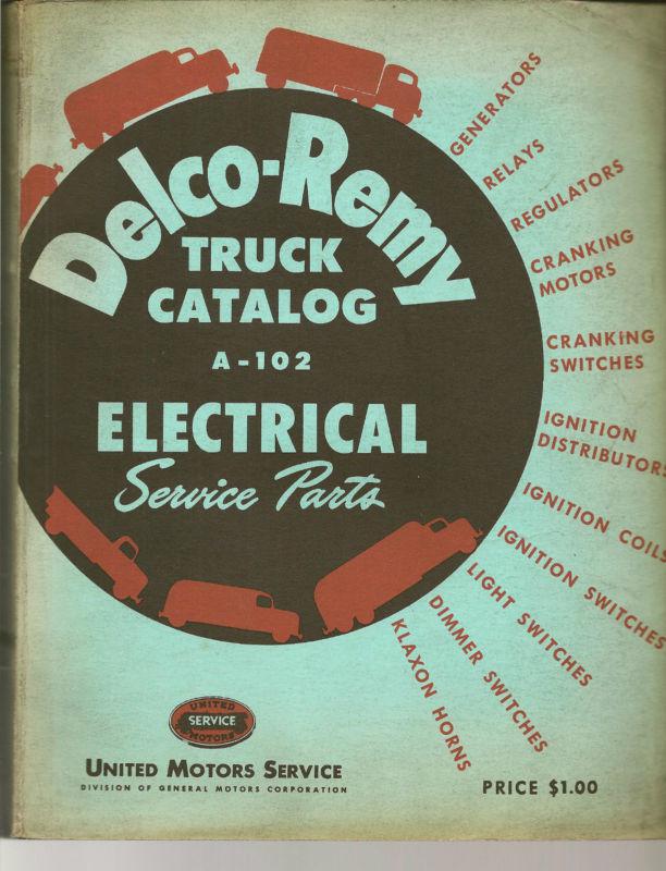 1938 - 1947 delco-remy electrical service parts truck catalog a-102 gm reo, mack