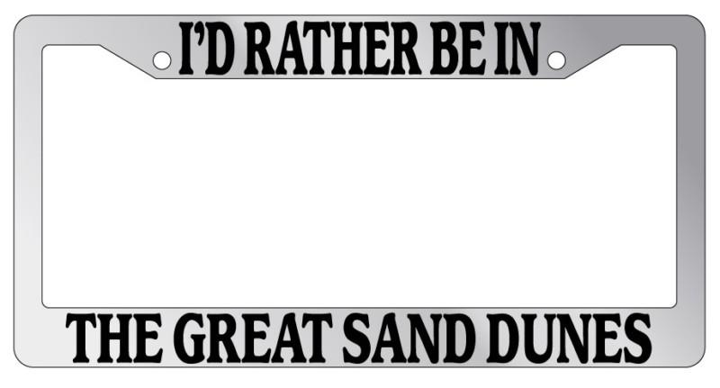 Chrome license plate frame i'd rather be in the great sand dunes auto accessory