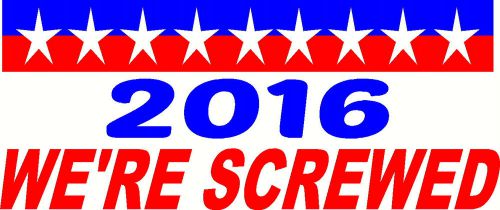 We&#039;re screwed  2016 full color anti political bumper sticker trump hillary