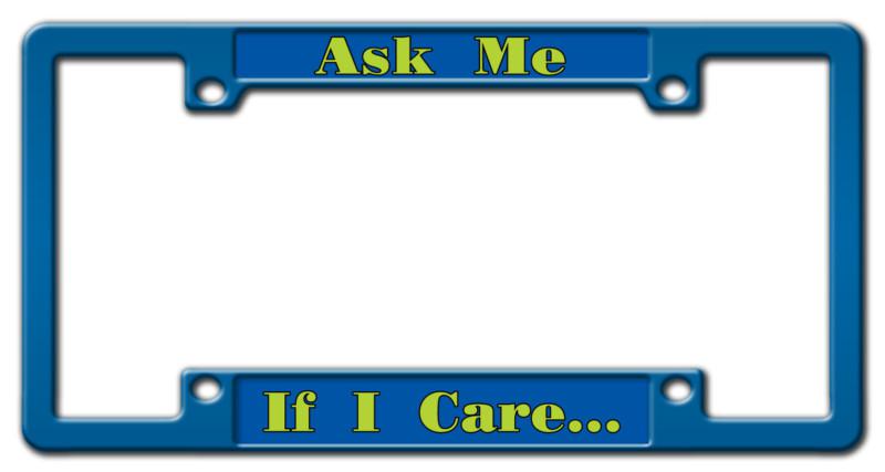 Ask me if i care custom funny preferred license plate frame