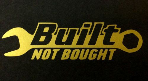 Gold built not bought decal 15 colors ford car chevy dodge honda vw mazda jdm