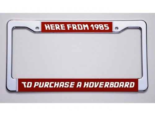 Back to the future fans &#034;here from 1985/purchase hoverboard&#034; license plate frame