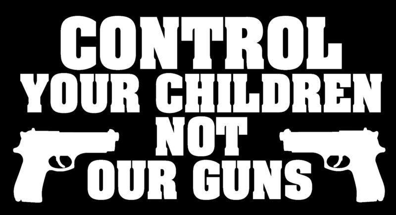Control your children vinyl decal sticker .45 9mm ar15 ak47 gun handgun pistol