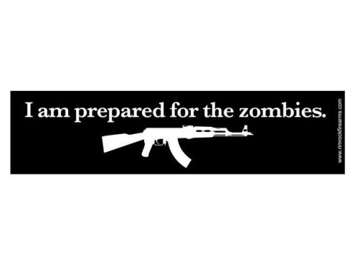 I am prepared for the zombies.  (bumper sticker)