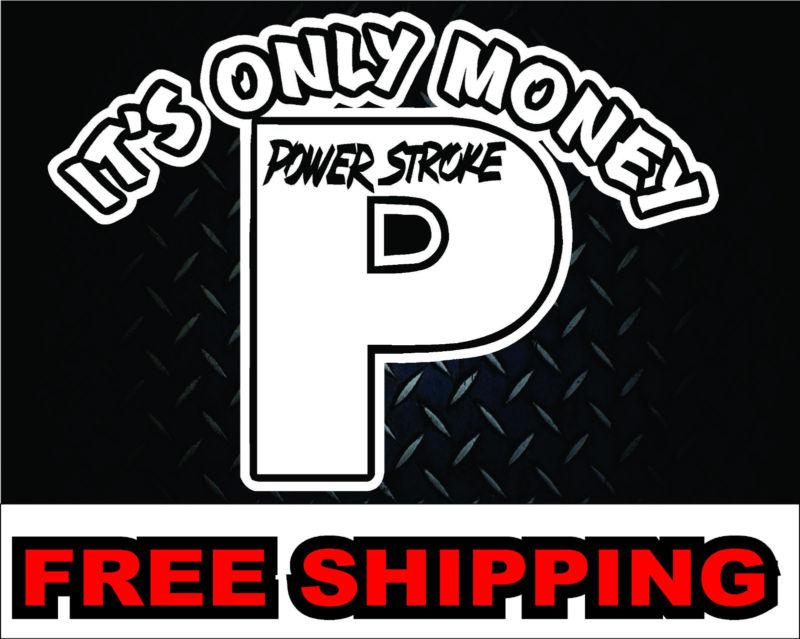 Powerstroke its only money ford* vinyl decal diesel truck 4x4 mud  offroad