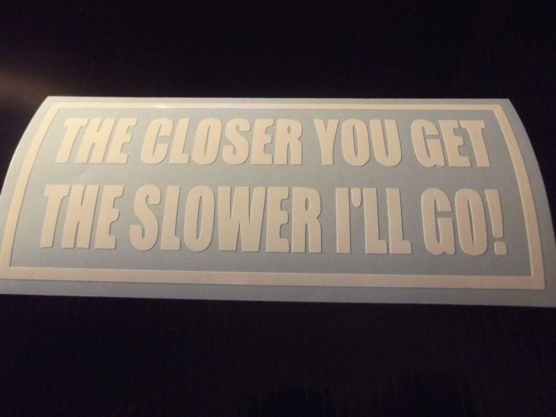  the closer you get vinyl decal sticker (white)