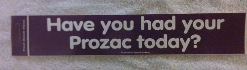 Funny car bumper sticker decal &#034;have you had your prozac today?&#034;