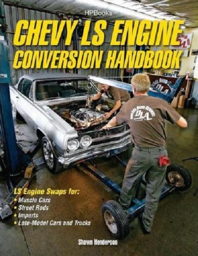 Chevy ls engine conversion / swap handbook - gm 5.3 5.7 ls1 ls2 ls3 ls6 ls7 ls9