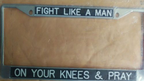 Fight like a man on your knees and pray license plate frame