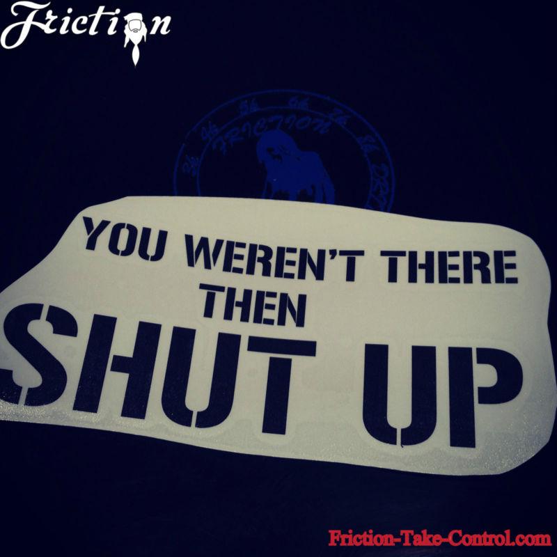 If you weren't there then shut up!! decal vinyl mom euro drift illes funny