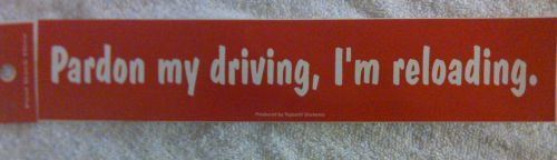 Funny bumper sticker decal &#034;pardon my driving, i&#039;m reloading.