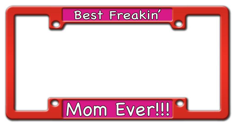 Best freakin' mom ever!!! custom funny preferred license plate frame