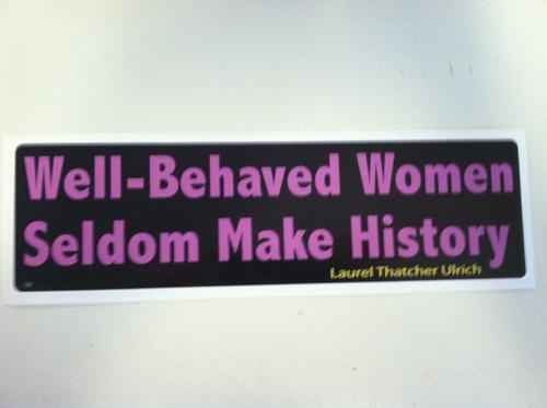 Well-behaved women seldom make history