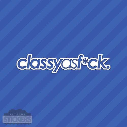 Classy as f*ck fck vinyl decal sticker jdm euro