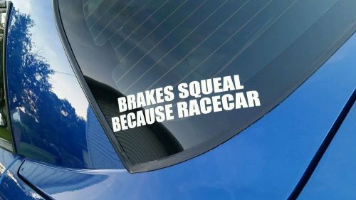 Brakes squeal because racecar- bumper sticker , vinyl adhesive