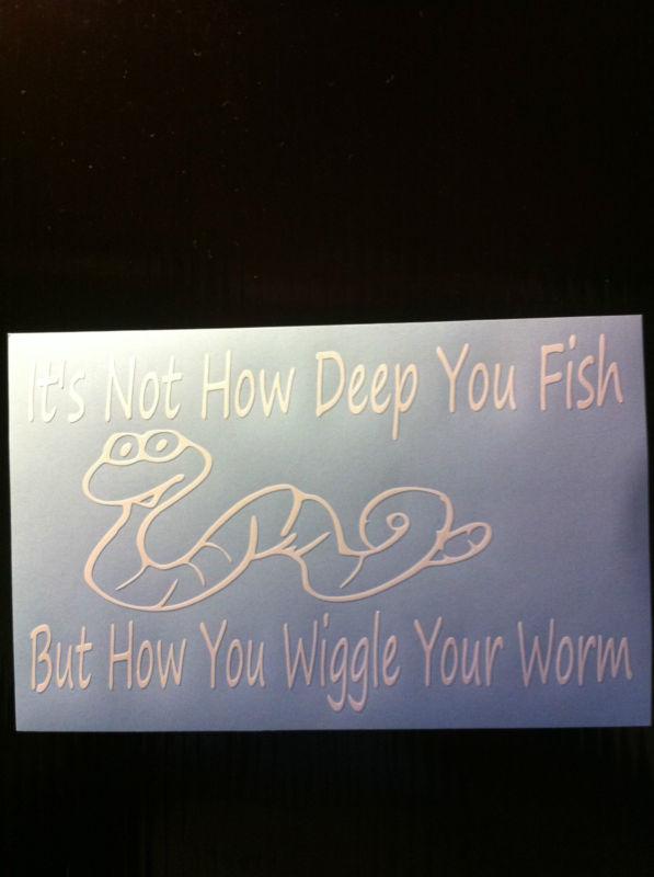 Its not how deep you fish but how you wiggle your worm window decal sticker 