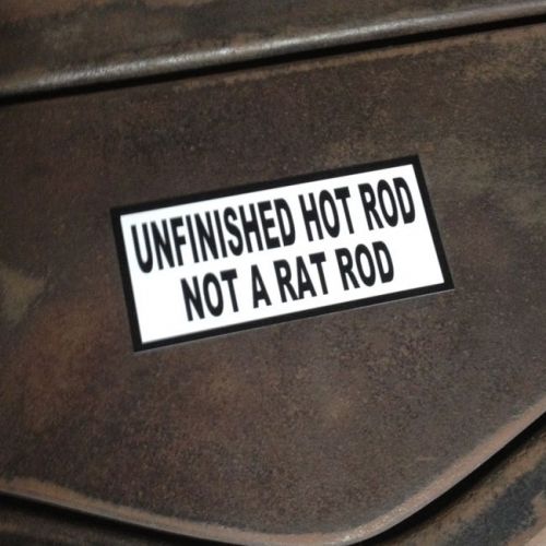 Unfinished hot rod not a rat rod sticker hotrod ratrod kustom bomb streetrod 713