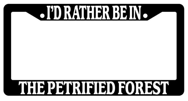 Black license plate frame i'd rather be in the petrified forest auto accessory