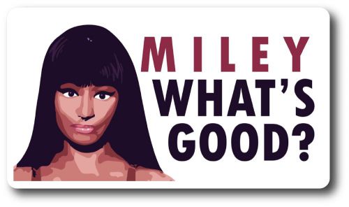 Nicki miley cyrus just for fun what&#039;s good sticker parody sticker whats good