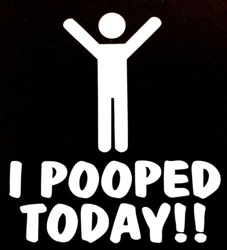 I pooped today decal sticker 14 colors funny ford chevy dodge honda mazda vw jdm