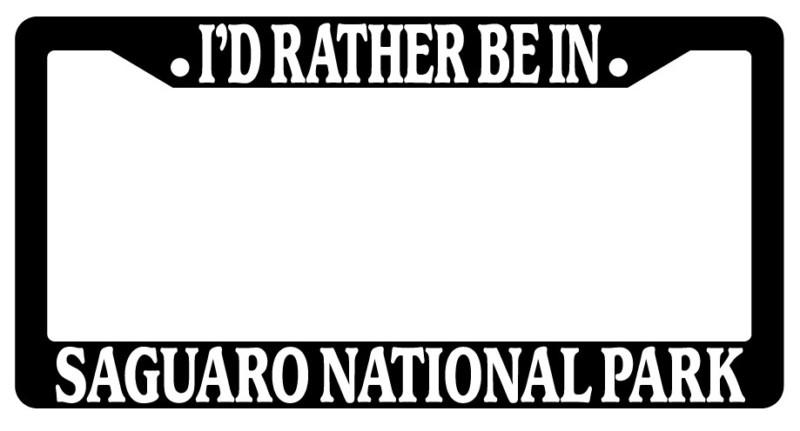 Black license plate frame i'd rather be in saguaro national park auto accessory