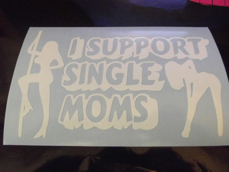 I support single moms funny vinyl sticker decal auto car/truck window 