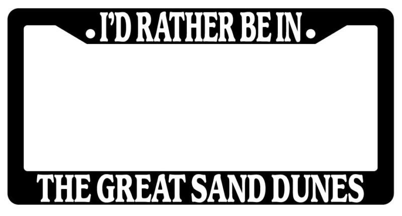 Black license plate frame i'd rather be in the great sandstone dunes auto