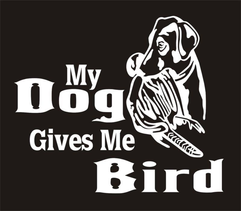 Duck hunting labrador retriever my dog gives me bird vinyl decal window sticker