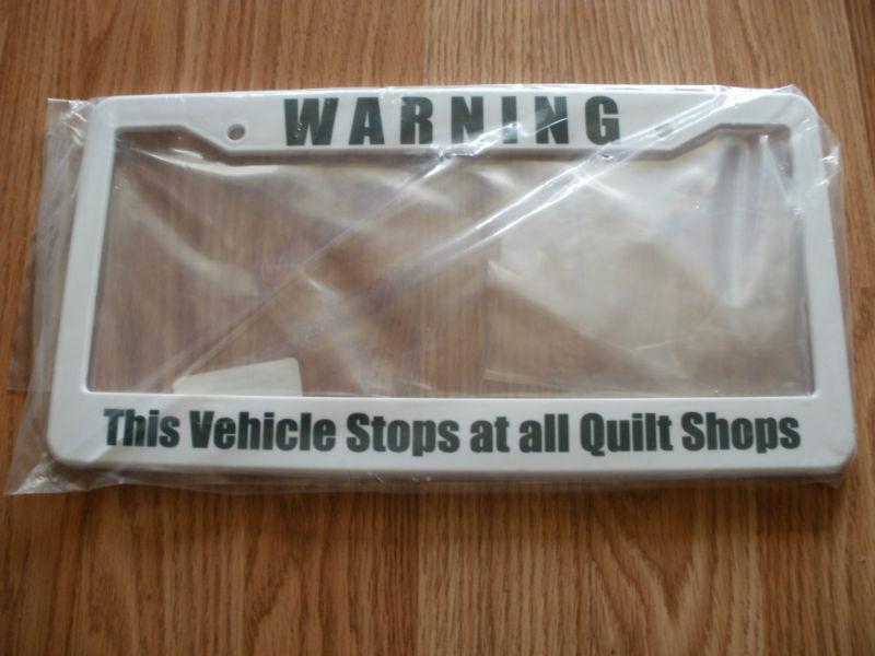 Warning this vehicle stops at all quilt shops license plate frame white