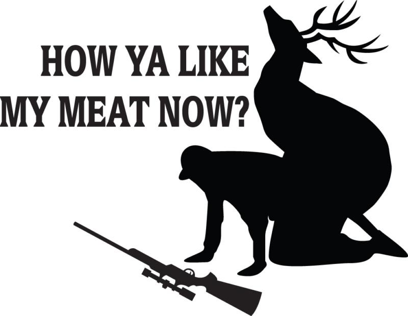 How ya like my meat now? hunting decal - deer decal