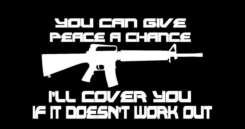 Give peace a chance ill cover you vinyl decal sticker ar15 ak47 rifle gun ammo