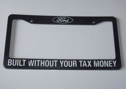 &#034;built without your tax money&#034; ford license plate frame