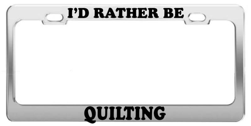 I'd rather be quilting funny steel chrome tag holder license plate frame