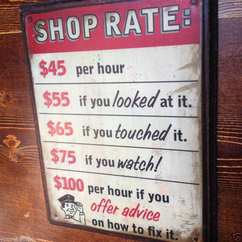 Per hour shop sign $55 if you looked at it. $65 if you tocuhed it $100 advice 
