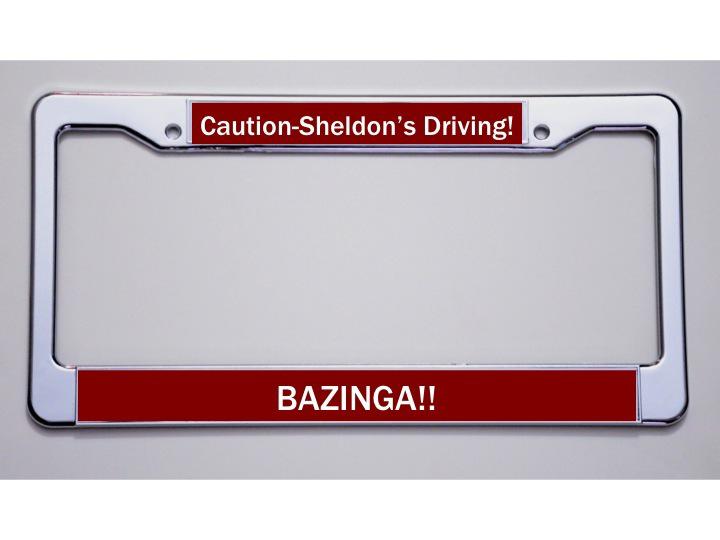 Tbbt fans! caution - sheldon's driving/bazinga license plate frame