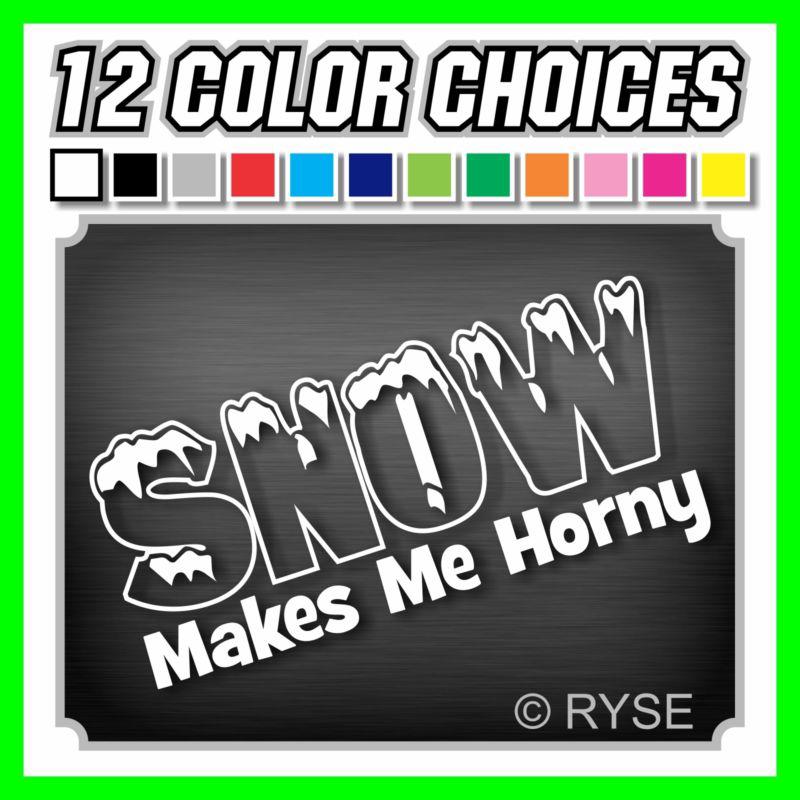 8" snow makes me horny decal funny ski snowboard car truck suv 4x4 mountain